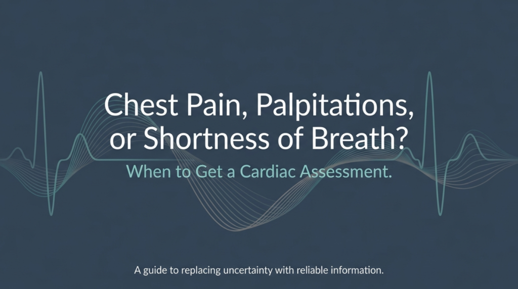 Chest Pain, Palpitations, or Shortness of Breath? When to Get a Cardiac Assessment